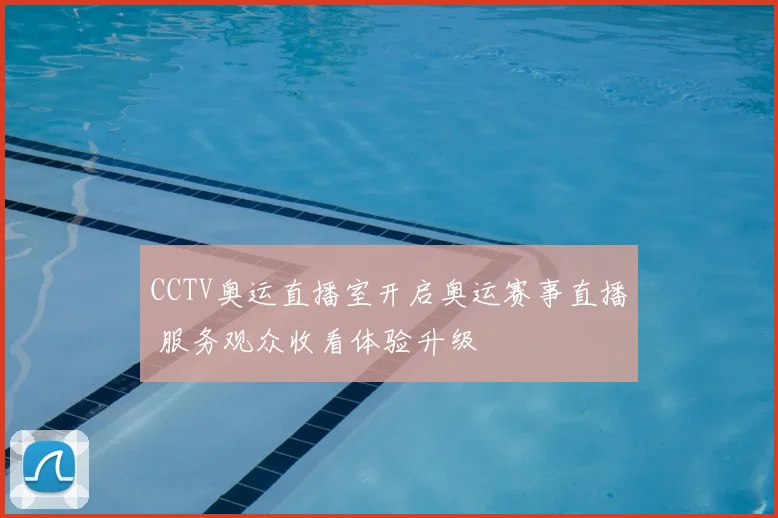 CCTV奥运直播室开启奥运赛事直播 服务观众收看体验升级