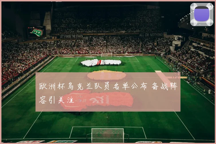 欧洲杯乌克兰队员名单公布 备战阵容引关注