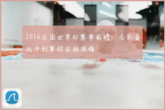 2016法国世界杯赛事前瞻：各队备战冲刺赛程安排明确