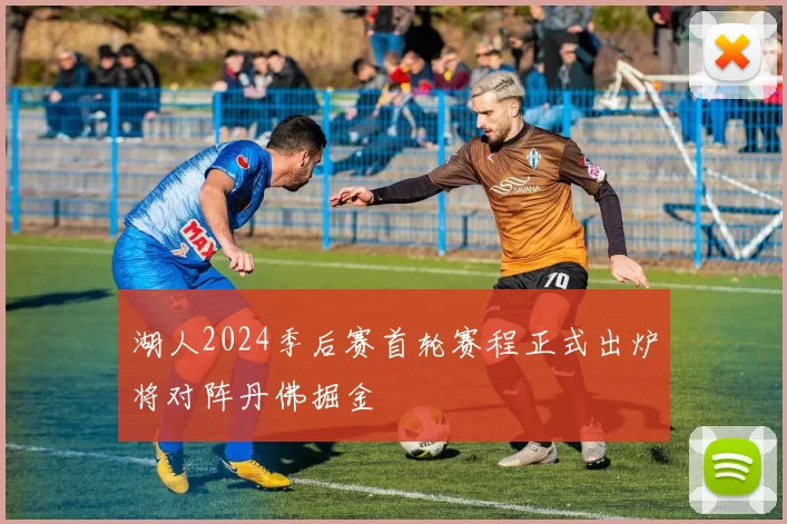 湖人2024季后赛首轮赛程正式出炉将对阵丹佛掘金