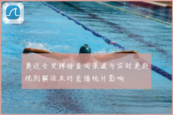 奥运会奖牌榜查询渠道与实时更新规则解读及对直播统计影响