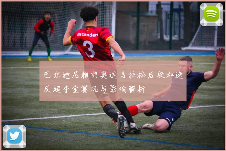 巴尔迪尼雅典奥运马拉松后段加速反超夺金赛况与影响解析